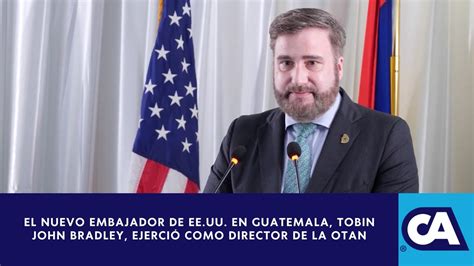 Tobin John Bradley Fue Confirmado Como Embajador De EE UU En Guatemala