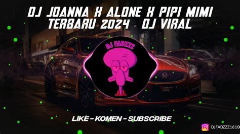 Dj Joanna X Alone X Pipi Mimi Terbaru 2024 Dj Viral Youtube