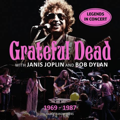 Grateful Dead With Janis Joplin And Bob Dylan 1969 1987 Radio