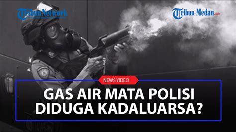 GAS AIR MATA POLISI Saat Tragedi Kanjuruhan Diduga Kadaluarsa Ini