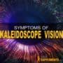What Brings on Kaleidoscope Vision? Causes, Effect and Treatment 