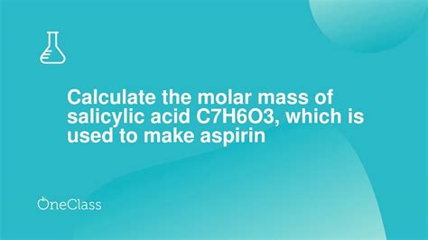 Calculate The Molar Mass Of Salicylic Acid C H O Which Is Used To