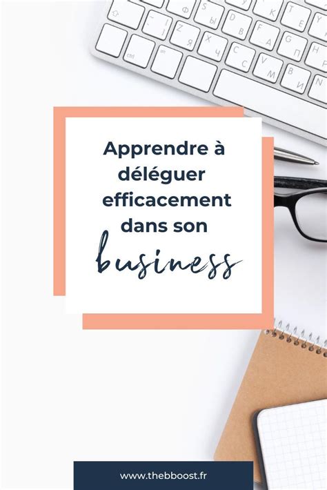 Apprendre à déléguer efficacement en business et passer au niveau