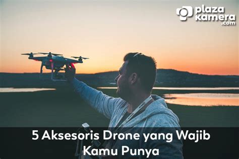 Aksesoris Drone Yang Wajib Kamu Punya