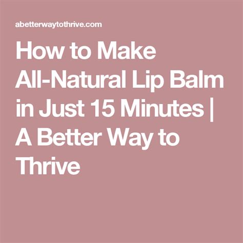 How To Make All Natural Lip Balm In Just 15 Minutes A Better Way To