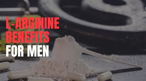 Top 5 L Arginine Benefits For Men And Its Correct Dosage