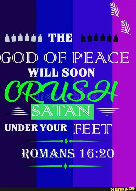 THE GOD OF PEACE WILL SOON CRUSH SATAN UNDER YOUR FEET ROMANS IFunny