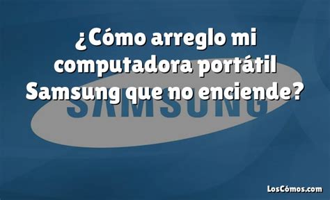 C Mo Arreglo Mi Computadora Port Til Samsung Que No Enciende