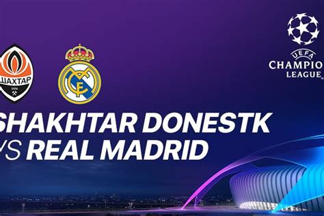 Nonton Live Streaming Shakhtar Vs Real Madrid Liga Champions Di Link