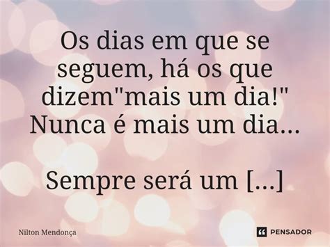 Os Dias Em Que Se Seguem Há Os Que Nilton Mendonça Pensador