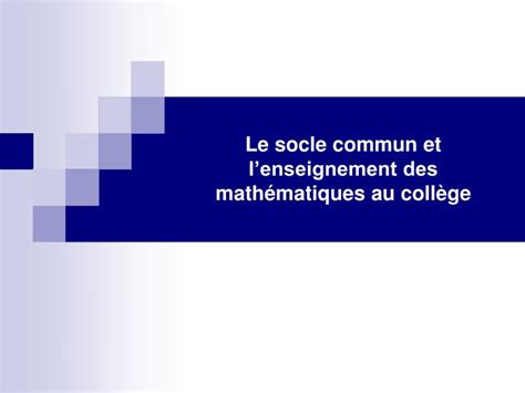 PPT Le socle commun et lenseignement des mathématiques au collège