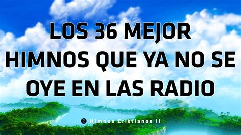 Los Mejor Himnos Que Ya No Se Oye En Las Radio Preciosos Himnos