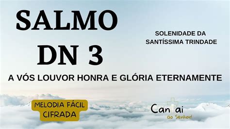 Salmo DN 3 A VÓS LOUVOR HONRA E GLÓRIA ETERNAMENTE SOLENIDADE DA