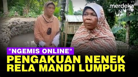 Pengakuan Nenek Ngemis Online Mandi Lumpur Tak Punya Uang Tak Punya