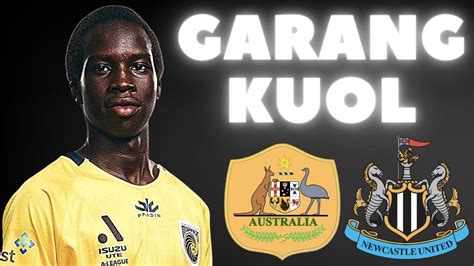 Garang Kuol Newcastle United S New Australian Wonderkid Player