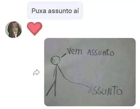 Tem Gente Que N O Gosta De Puxar Assunto Humor Memes Prints