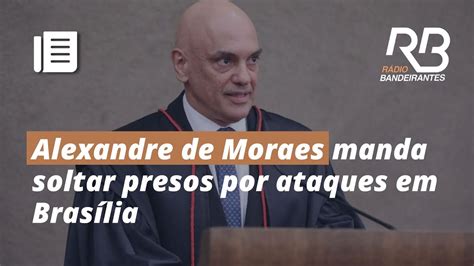 Moraes Determina Soltura De Presos Ap S Atos De De Janeiro Youtube