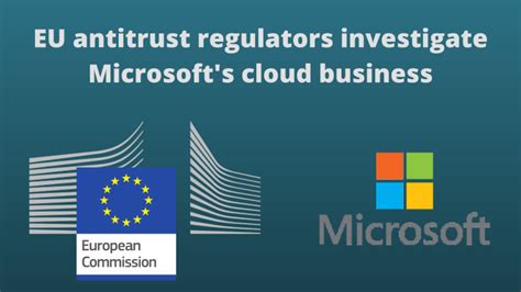 Microsoft On Eu Antitrust Regulators Radar After Cloud Practices Complaints By Rivals Neowin