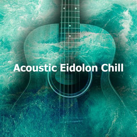 Acoustic Eidolon Chill Album By Acoustic Eidolon Spotify