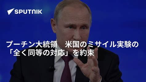 プーチン大統領 米国のミサイル実験の「全く同等の対応」を約束 2019年8月22日 Sputnik 日本