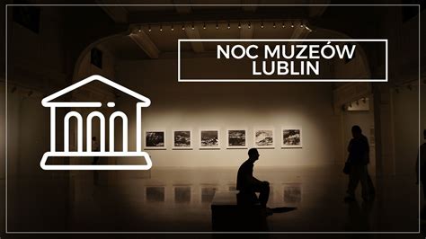 Noc Muze W Lublin Program Lista Muze W Portal Historyczny