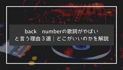 Back Numberの歌詞がやばいと言う理由3選｜どこがいいのかを解説 ネイバーアーツ