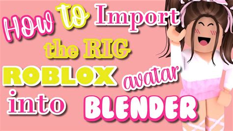 How To Import Roblox Avatar Into Blender Using A Rig File Step By