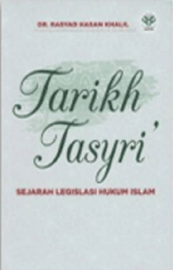 Tarikh Tasyri Sejarah Legislasi Hukum Islam Rasyad Hasan Khalil