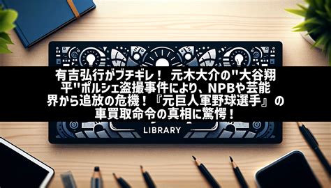 有吉弘行がブチギレ！ 元木大介の”大谷翔平”ポルシェ盗撮事件により、npbや芸能界から追放の危機！『元巨人軍野球選手』の車買取命令の真相に驚愕