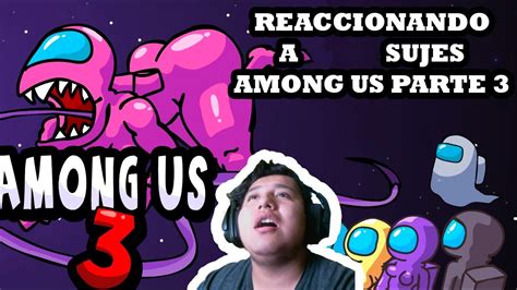 REACIONANDO A SUJES AMONG US PARTE 3 Y A IMPOSTOR VS CREWMATE