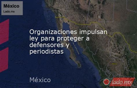 Organizaciones Impulsan Ley Para Proteger A Defensores Y Periodistas Ladomx