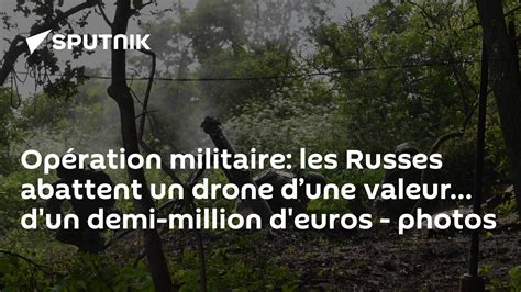 Op Ration Militaire Les Russes Abattent Un Drone Dune Valeur D Un