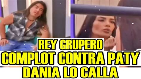 Muy Fuerte Rey Grupero Complot Contra Paty Y Dania Lo Calla La Casa De