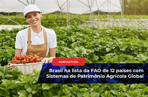 Brasil Na Lista Da Fao De Pa Ses Sistemas De Patrim Nio Agr Cola