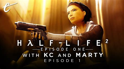 Revisiting Half Life 2 Episode 1 With Kc And Marty Part 1 Youtube