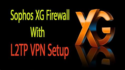 Sophos XG Firewall L2TP VPN Configuration Guide YouTube