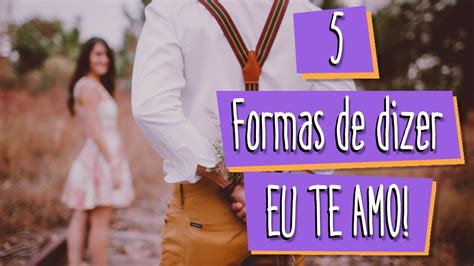 5 FORMAS DE DE DIZER EU TE AMO YouTube