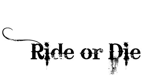 it's RIDE or DIE!... it's RIDE or DIE!... it's RIDE or DIE!... it's ...