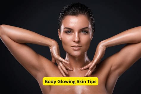 Unlock Radiant Skin Top Body Glowing Tips For A Healthy Glow Body