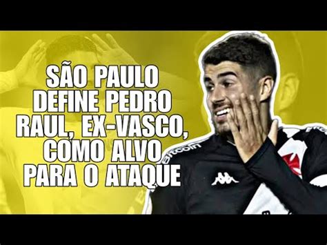 SÃO PAULO DEFINE PEDRO RAUL EX VASCO COMO ALVO PARA O ATAQUE