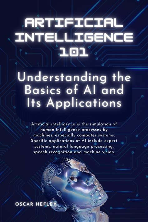 Artificial Intelligence 101 Understanding The Basics Of Ai And Its Applications By Oscar Hefley