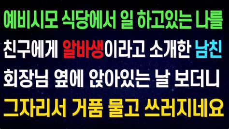 실화사연 예비시모가 하는 식당에서 일하는 나를 알바생이라고 소개한 남친 회장님 옆에 있는 날 보더니 거품물고 쓰러지네요ㅋㅋ