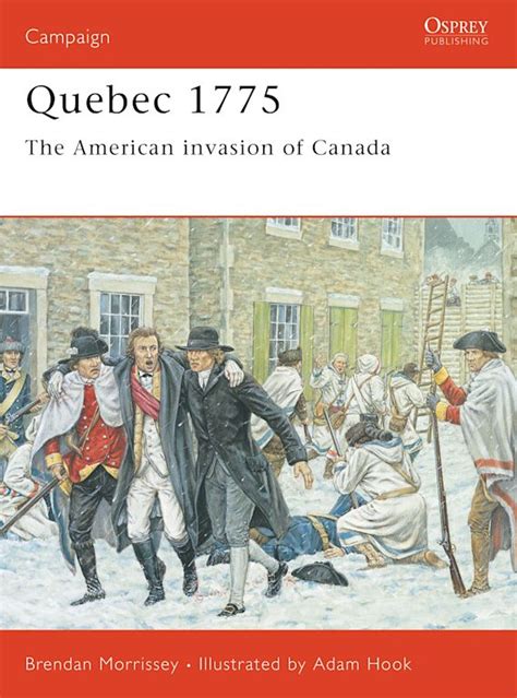 Quebec 1775 The American Invasion Of Canada Campaign Brendan