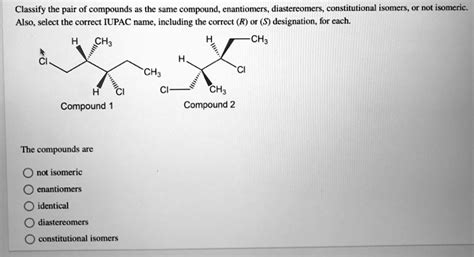 Solved Classify The Pair Of Compounds As The Same Compound