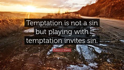 Fulton J. Sheen Quote: “Temptation is not a sin but playing with ...