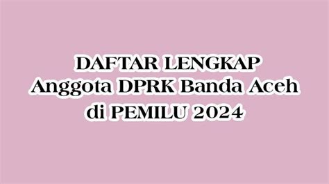 Daftar Lengkap Nama Nama Anggota DPRK Banda Aceh Terpilih Di Pemilu