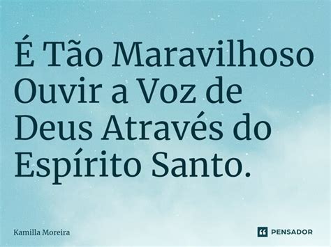 É Tão Maravilhoso Ouvir a Voz de Kamilla Moreira Pensador