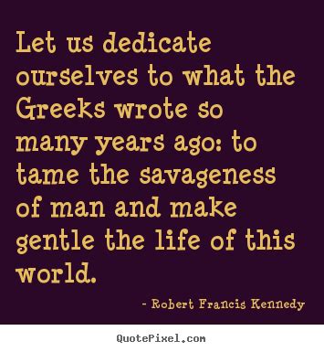 Let Us Dedicate Ourselves To What The Greeks Wrote So Robert Francis