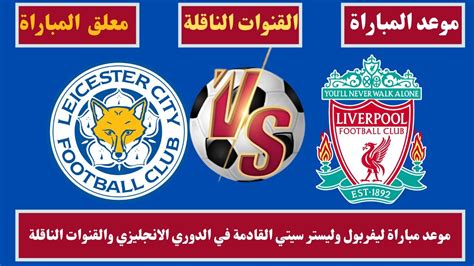 موعد مباراة ليفربول وليستر سيتي القادمة في الدوري الانجليزي والقنوات