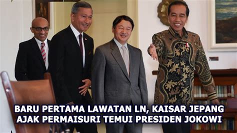 Lawatan Pertama Kaisar Jepang Nginep Lama Temui Presiden Jokowi Youtube